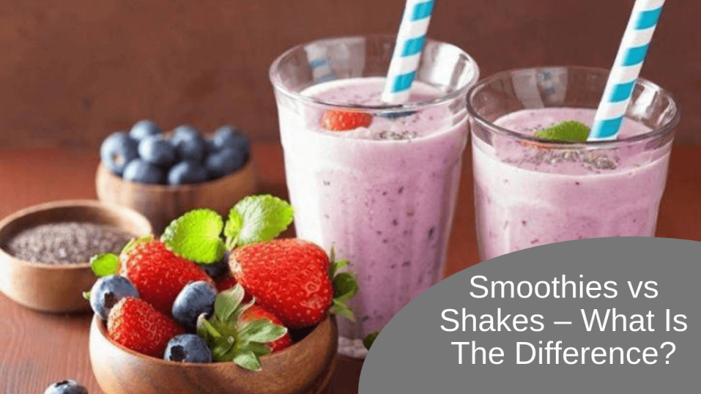 Smoothies vs Shakes – What Is The Difference