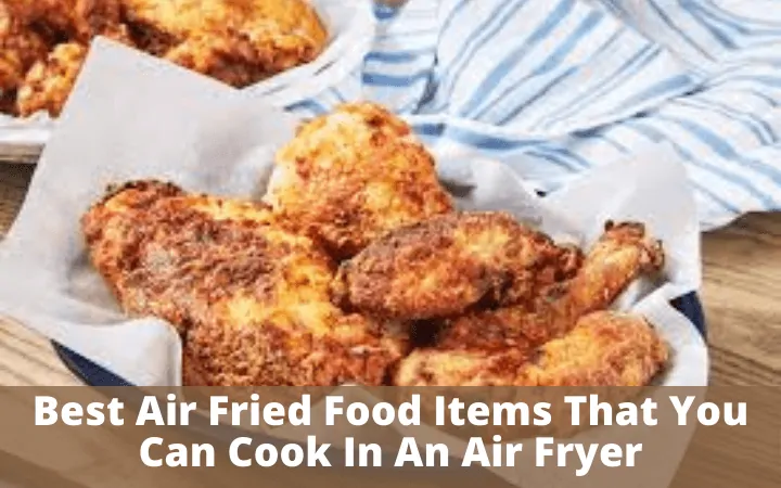 Best Air Fried Food Items That You Can Cook In An Air Fryer