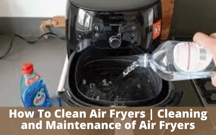 How To Clean Air Fryers | Cleaning and Maintenance of Air Fryers