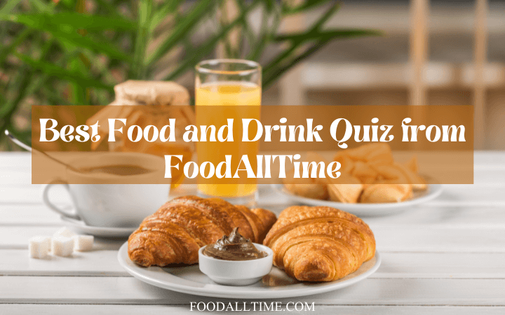 Best Food and Drink Quiz from FoodAllTime