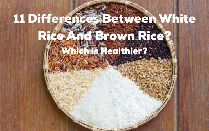 11 Differences Between White Rice And Brown Rice? Which Is Healthier?